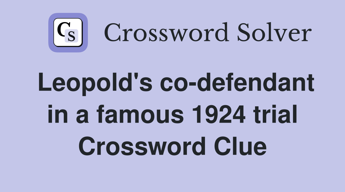 Leopold's co-defendant in a famous 1924 trial - Crossword Clue Answers